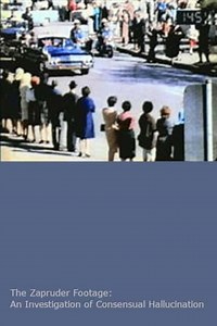 The Zapruder Footage: An Investigation of Consensual Hallucination - Movie