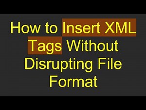 How to Insert XML Tags Without Disrupting File Format