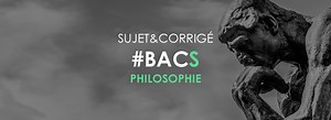 Sujet et corrigé Philosophie– Bac S