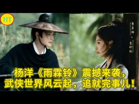 杨洋《雨霖铃》震撼来袭，武侠世界风云起，追就完事儿！