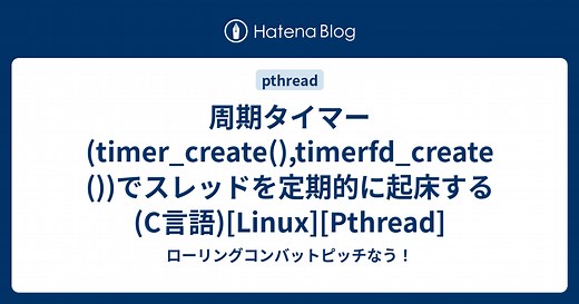 周期タイマー(timer_create(),timerfd_create())でスレッドを定期的に起床する(C言語)[Linux][Pthread] - ローリングコンバットピッチなう！
