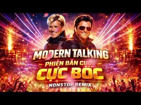 MODERN TALKING – PHIÊN BẢN CUỐI CỰC BỐC | NONSTOP REMIX