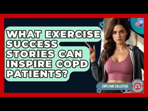 What Exercise Success Stories Can Inspire COPD Patients? - COPD Care Collective