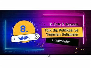 8. Sınıf 6. Ünite: 2 Dış Politikada Yaşanan Gelişmeler - Sosyal Bilgiler