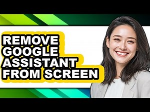 How to Remove Google Assistant from Screen - Easy Guide