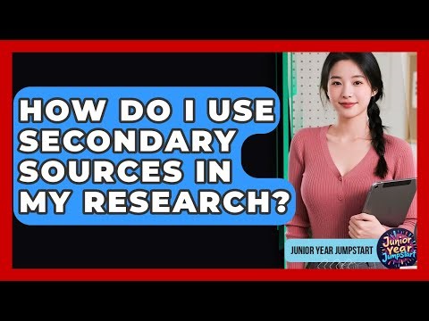 How Do I Use Secondary Sources In My Research? - Junior Year Jumpstart