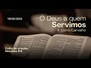 Culto de Oração | Ir. Lizino "O Deus a quem servimos" NE 9:6