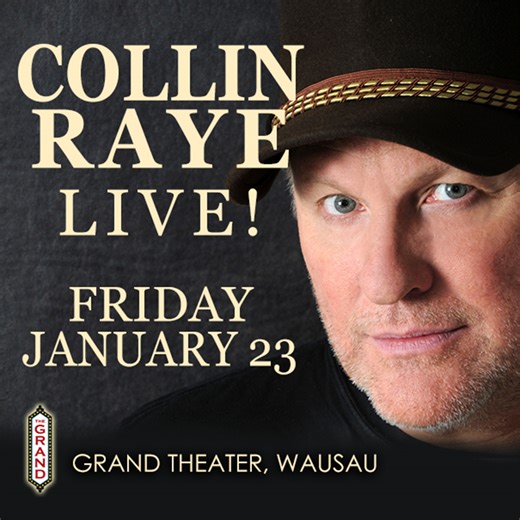 Friday, Jan. 23! Country music star Collin Raye brings a night of heartfelt music, including his #1 hits “Love, Me,” “In This Life,” “My Kind of Girl,” and 1998’s “I Can Still Feel You.” This electrifying performer remains one of the great voices of our time. | Grand Theater Wausau