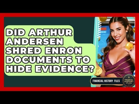 Did Arthur Andersen Shred Enron Documents To Hide Evidence? - Financial History Files