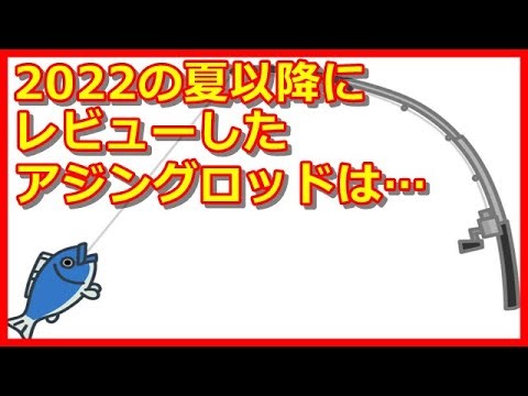 2022の夏以降にアップしたアジングロッドのレビューを振り返りw