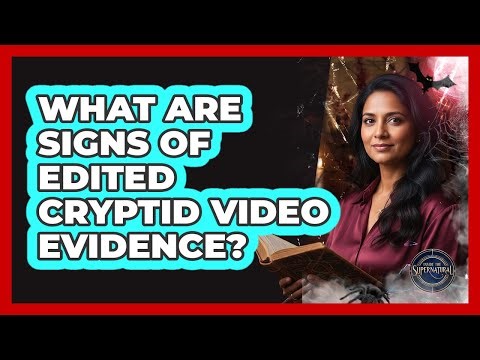 What Are Signs Of Edited Cryptid Video Evidence?