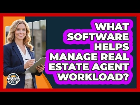 What Software Helps Manage Real Estate Agent Workload?