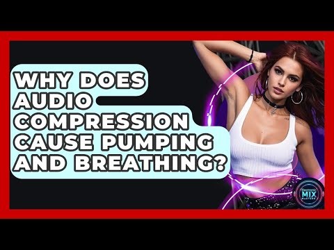 Why Does Audio Compression Cause Pumping And Breathing? - Electronic Mix Masters