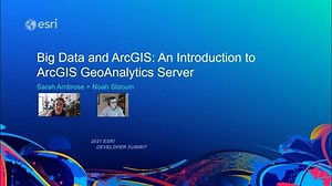 Big Data and ArcGIS: An Introduction to ArcGIS GeoAnalytics Server