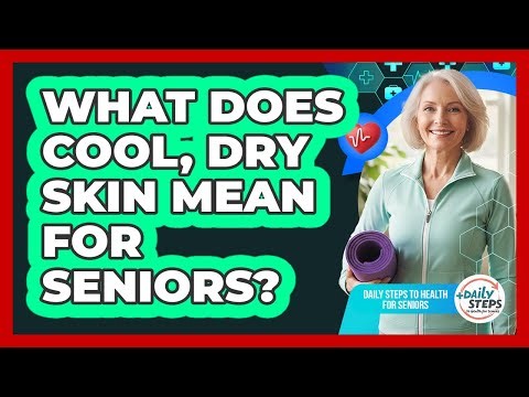 What Does Cool, Dry Skin Mean for Seniors?