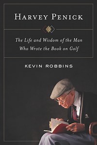 The new Harvey Penick biography will make you wish even more that you had lived the teaching pro's life