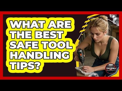 What Are The Best Safe Tool Handling Tips? - ToolBench Pros