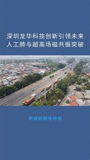 深圳龙华科技创新引领未来人工肺与超高场磁共振突破：明鏡新聞時時報20251202