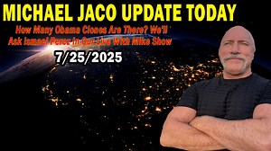 Michael Jaco Situation Update July 25: "How Many Obama Clones Are There? We'll Ask Ismael Perez In Our Live With Mike Show"