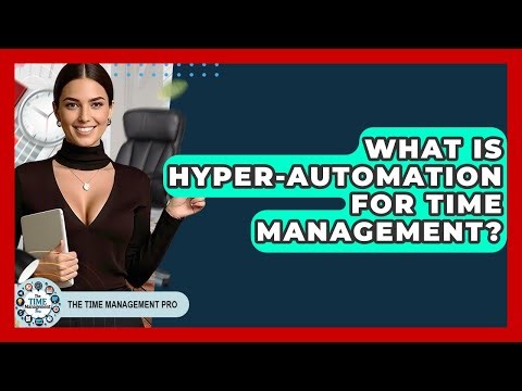 What Is Hyper-automation For Time Management? - The Time Management Pro