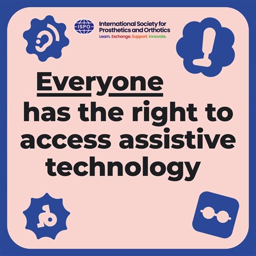 ISPO Supports World Assistive Technology Day – June 4 On World Assistive Technology Day, ISPO joins the global call to action urging governments and stakeholders to prioritize access to assistive technology (AT) for all who need it. Assistive technology includes a wide range of products, systems, and services that enable people to move, communicate, see, and function more independently—empowering individuals and transforming lives. The impact goes beyond personal independence. Investing in four 