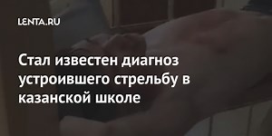 Стал известен диагноз устроившего стрельбу в казанской школе