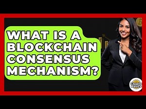 What Is A Blockchain Consensus Mechanism? - CryptoBasics360.com