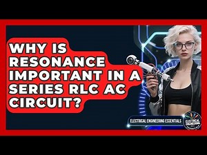 Why Is Resonance Important In A Series RLC AC Circuit? - Electrical Engineering Essentials