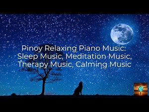Pinoy Relaxing Piano Music: Sleep Music, Meditation Music, Therapy Music, Calming Music