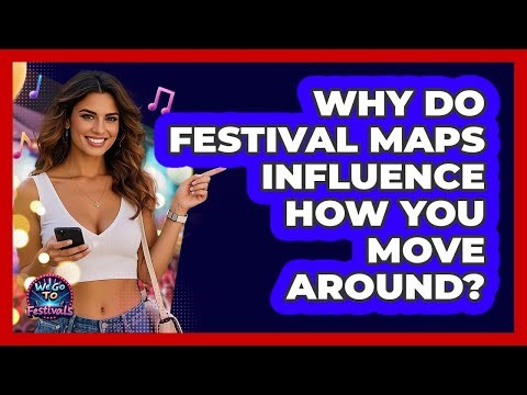 Why Do Festival Maps Influence How You Move Around? - We Go To Festivals