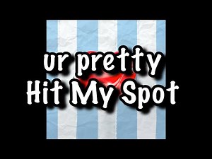 ur pretty - Hit My Spot Lyrics