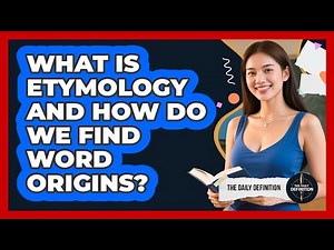 What Is Etymology And How Do We Find Word Origins? - The Daily Definition