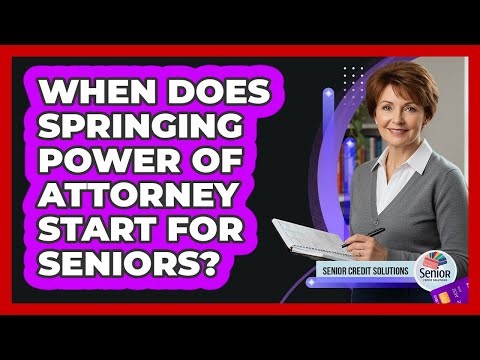 When Does Springing Power Of Attorney Start For Seniors? - Senior Credit Solutions