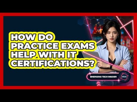 How Do Practice Exams Help With IT Certifications? - Emerging Tech Insider