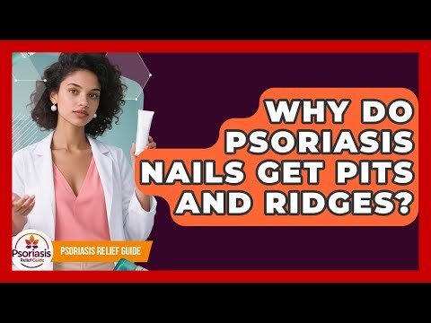 Why Do Psoriasis Nails Get Pits And Ridges? - Psoriasis Relief Guide
