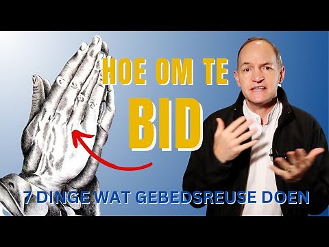 Hoe om te bid - 7 Dinge wat gebedsreuse doen.