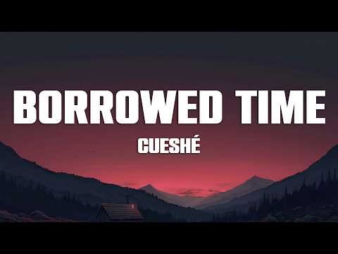 Cueshé - Borrowed Time (Lyrics)