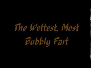 The Wettest, Most Bubbly Fart