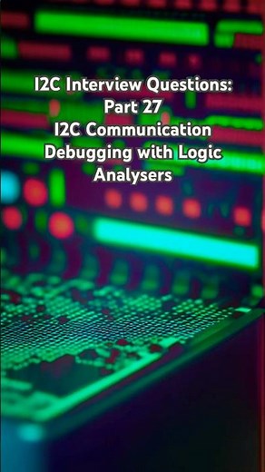 I2C Interview Questions: Part 27. I2C Communication Debugging with Logic Analyzers