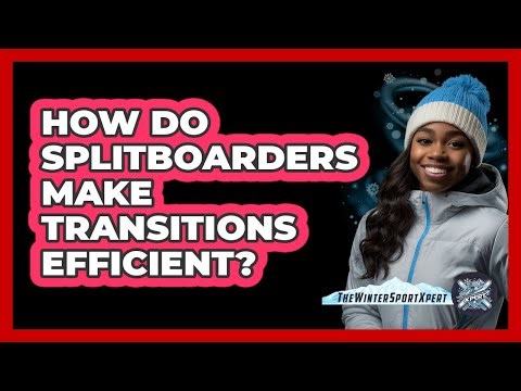 How Do Splitboarders Make Transitions Efficient? - The Winter Sport Xpert
