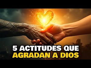 Las 5 Actitudes que Más Agradan a Dios Según la Biblia - La 4 te Sorprenderá