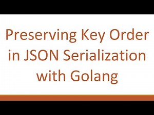 Preserving Key Order in JSON Serialization with Golang