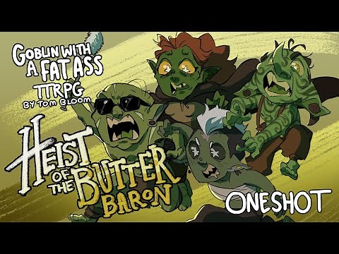 Goblin with a Fat A$$ TTRPG: Heist of the Butter Baron Oneshot