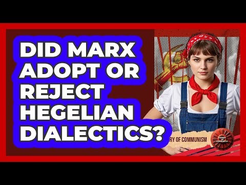 Did Marx Adopt Or Reject Hegelian Dialectics?
