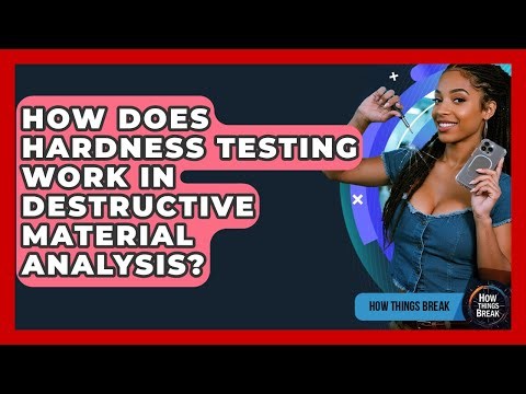 How Does Hardness Testing Work In Destructive Material Analysis? - How Things Break