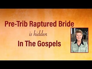 V224: Pre-Trib Raptured Bride Is Hidden In The Gospels