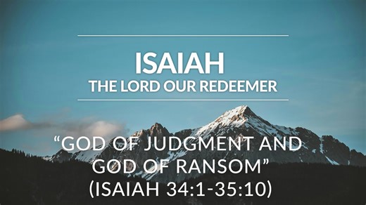 God of Judgment and God of Ransom (Isaiah 34-35)