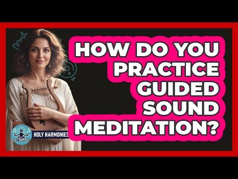 How Do You Practice Guided Sound Meditation?