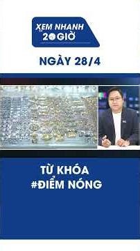 Bản tin Xem nhanh 20h ngày 28/4: Từ khóa #ĐIỂM NÓNG #Shorts