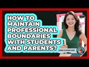 How To Maintain Professional Boundaries With Students And Parents?